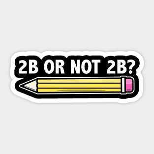 Funny Teacher for Art School 2B OR NOT 2B To Be Or Not To Be Sticker